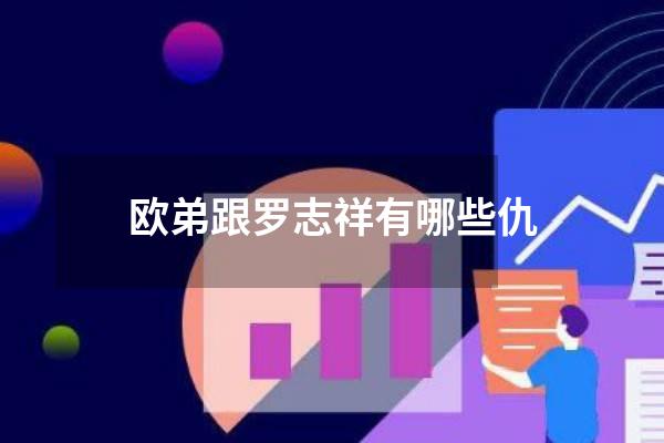 欧弟跟罗志祥有哪些仇