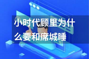 小时代顾里为什么要和席城睡