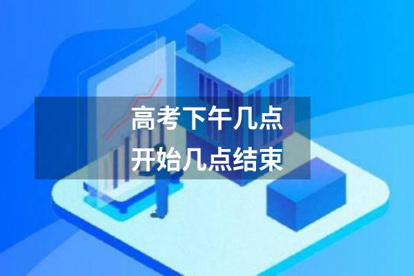 高考下午几点开始几点结束