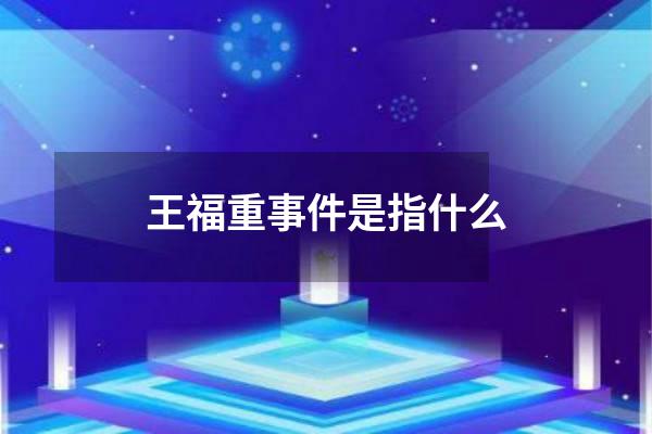 王福重事件是指什么