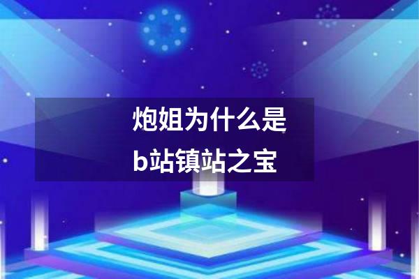 炮姐为什么是b站镇站之宝