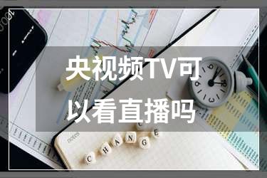 央视频TV可以看直播吗