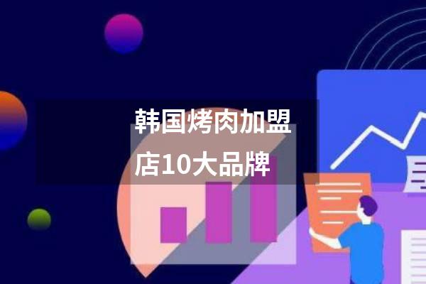 韩国烤肉加盟店10大品牌