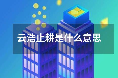云浩止耕是什么意思