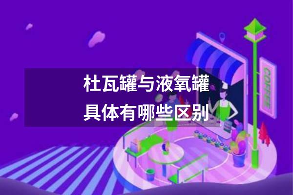 杜瓦罐与液氧罐具体有哪些区别