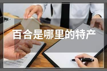 百合是哪里的特产