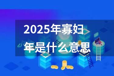 2025年寡妇年是什么意思