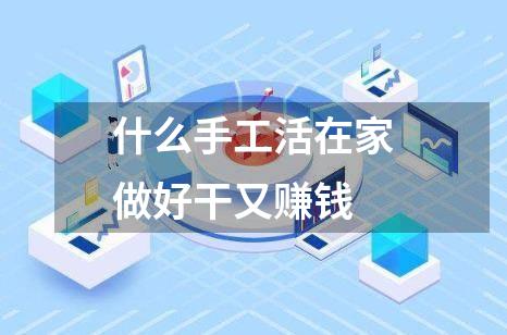 什么手工活在家做好干又赚钱