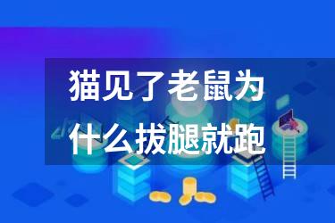 猫见了老鼠为什么拔腿就跑
