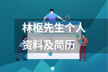林枢先生个人资料及简历