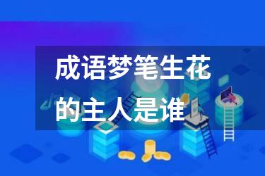 成语梦笔生花的主人是谁