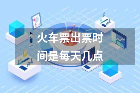 火车票出票时间是每天几点