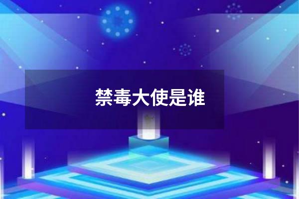 禁毒大使是谁