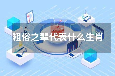 粗俗之辈代表什么生肖