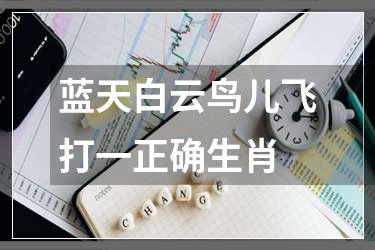 蓝天白云鸟儿飞打一正确生肖