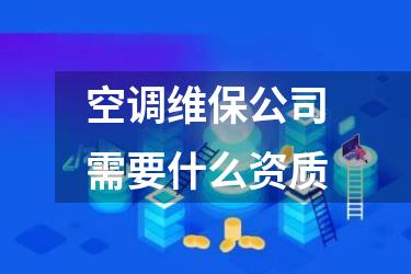 空调维保公司需要什么资质