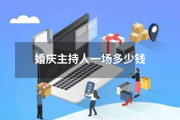 婚庆主持人一场多少钱