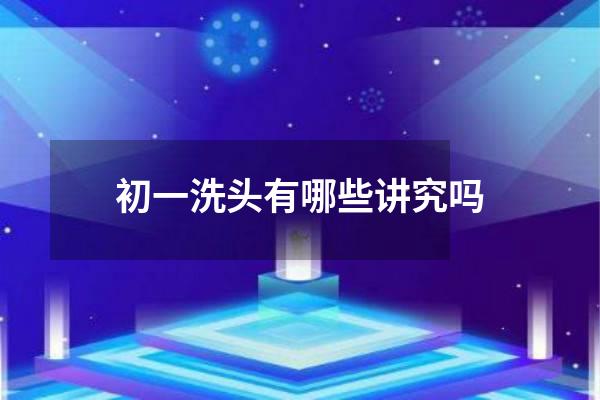 初一洗头有哪些讲究吗