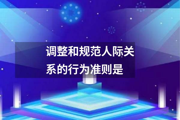 调整和规范人际关系的行为准则是