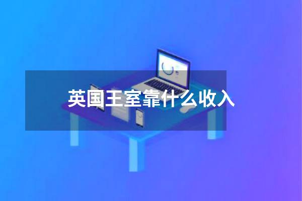英国王室靠什么收入