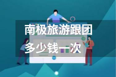 南极旅游跟团多少钱一次