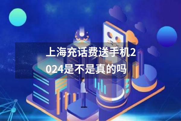上海充话费送手机2024是不是真的吗