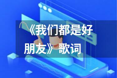 《我们都是好朋友》歌词