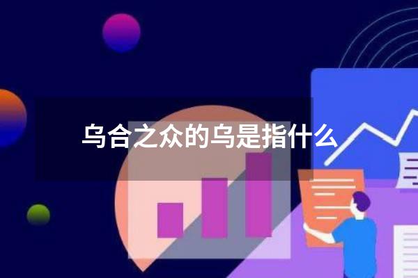 乌合之众的乌是指什么