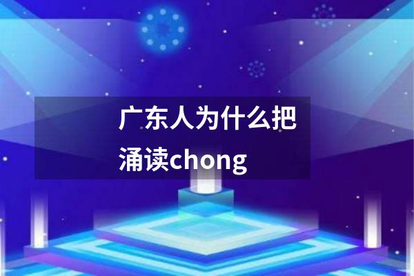 广东人为什么把涌读chong