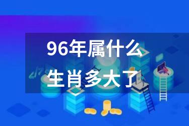 96年属什么生肖多大了