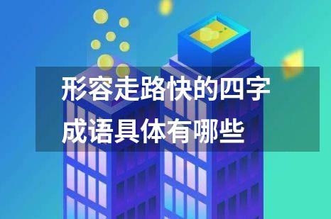 形容走路快的四字成语具体有哪些