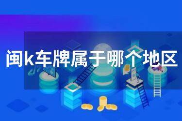 闽k车牌属于哪个地区