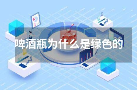 啤酒瓶为什么是绿色的