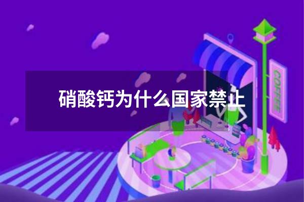 硝酸钙为什么国家禁止