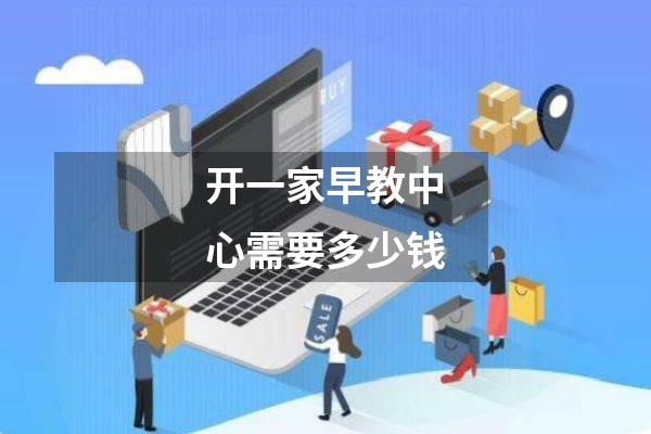 开一家早教中心需要多少钱