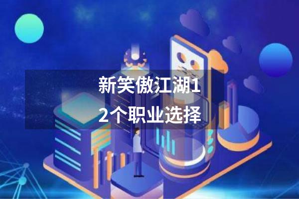 新笑傲江湖12个职业选择