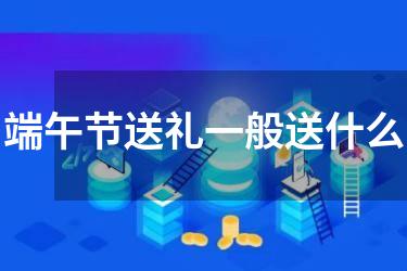 端午节送礼一般送什么
