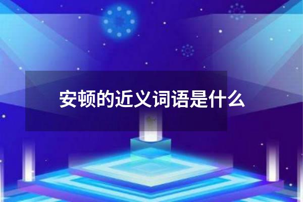 安顿的近义词语是什么