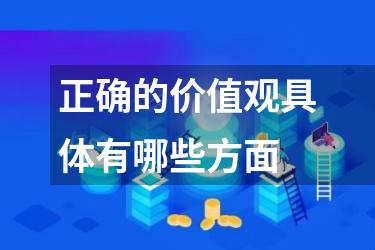 正确的价值观具体有哪些方面