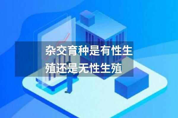 杂交育种是有性生殖还是无性生殖