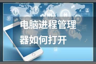 电脑进程管理器如何打开