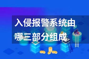 入侵报警系统由哪三部分组成