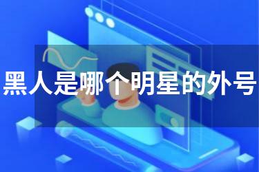 黑人是哪个明星的外号