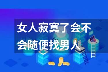 女人寂寞了会不会随便找男人