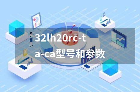 32lh20rc-ta-ca型号和参数