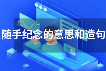 随手纪念的意思和造句