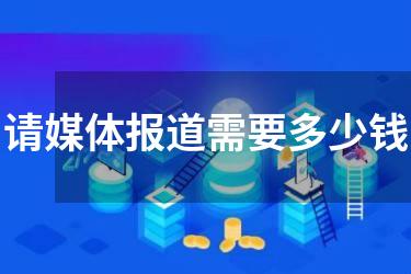 请媒体报道需要多少钱