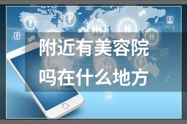 附近有美容院吗在什么地方