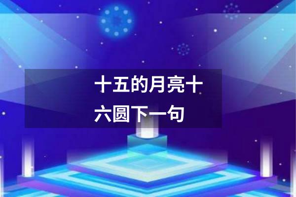 十五的月亮十六圆下一句