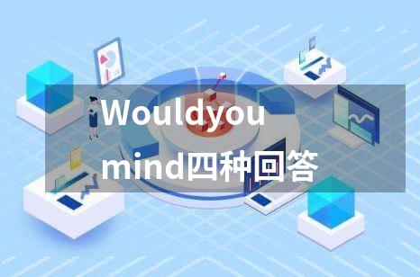 Wouldyoumind四种回答